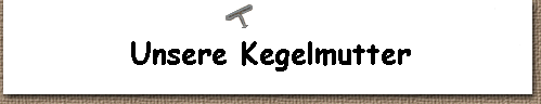  Unsere Kegelmutter 